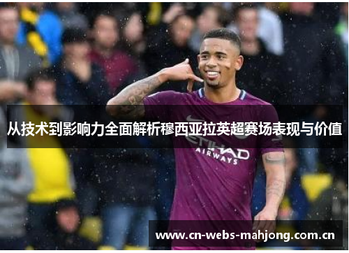 从技术到影响力全面解析穆西亚拉英超赛场表现与价值 从技术到影响力全面解析穆西亚拉英超赛场表现与价值
