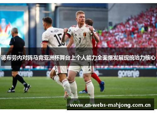 德布劳内对阵马竞亚洲杯舞台上个人能力全面爆发展现统治力核心 德布劳内对阵马竞亚洲杯舞台上个人能力全面爆发展现统治力核心