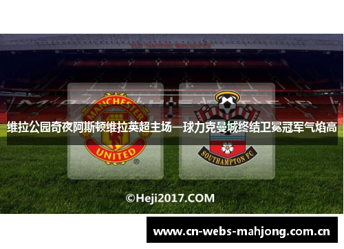 维拉公园奇夜阿斯顿维拉英超主场一球力克曼城终结卫冕冠军气焰高 维拉公园奇夜阿斯顿维拉英超主场一球力克曼城终结卫冕冠军气焰高